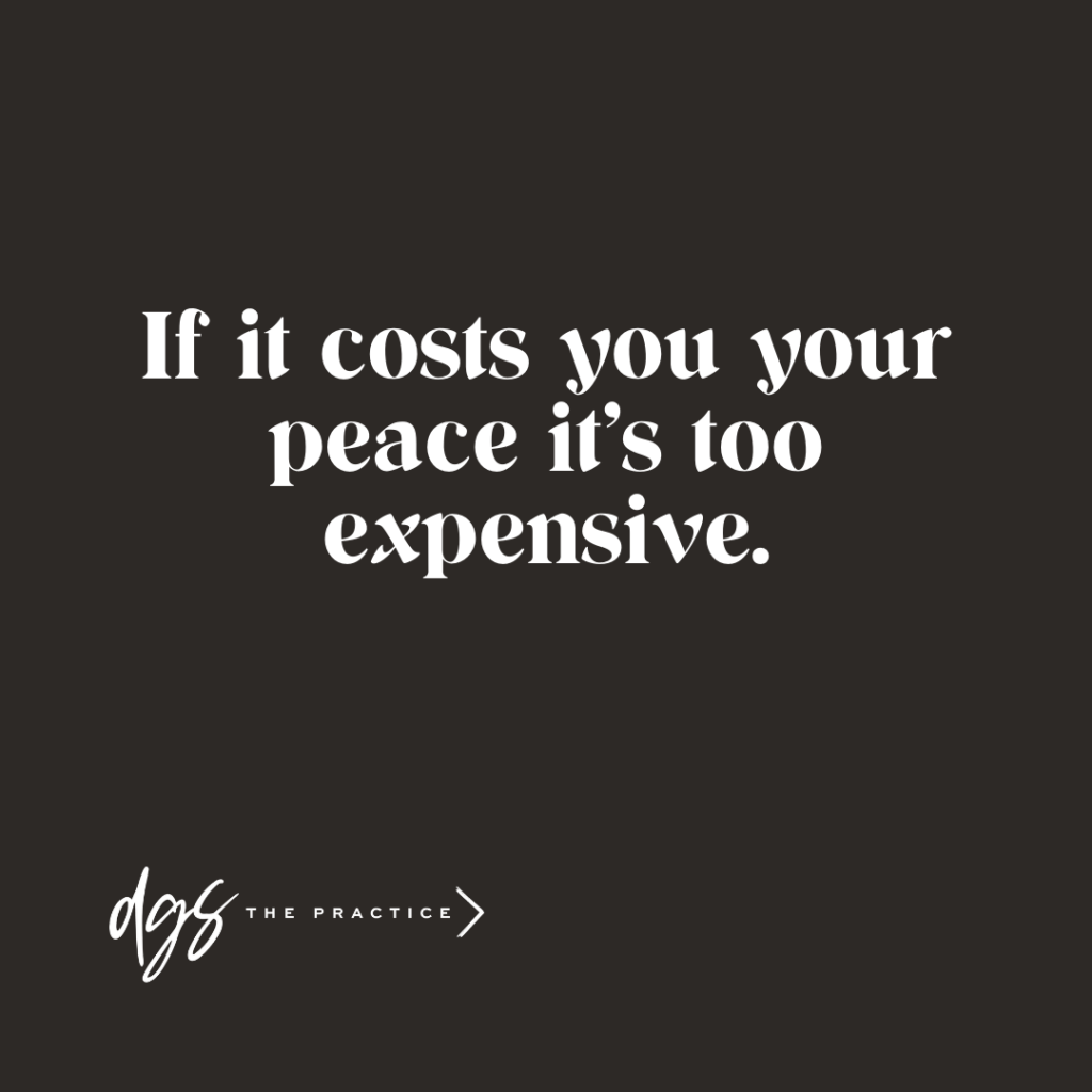 If it costs you your peace it’s too expensive