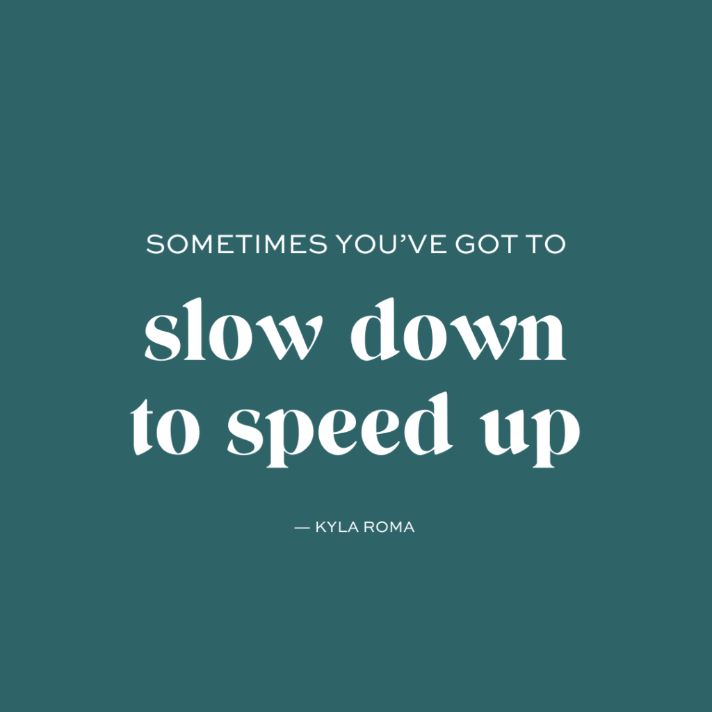 Sometimes you've got to slow down to speed up