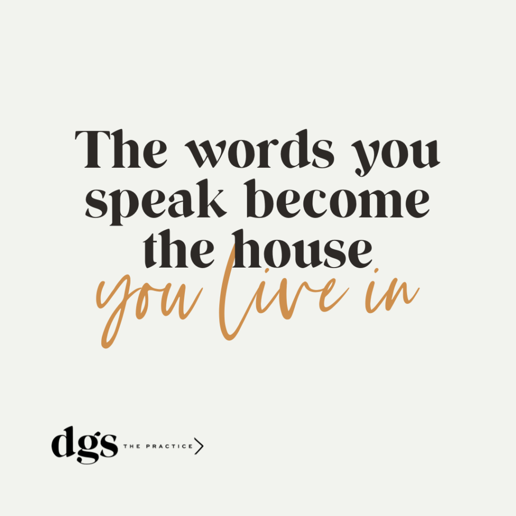 The words you speak become the house you live in.