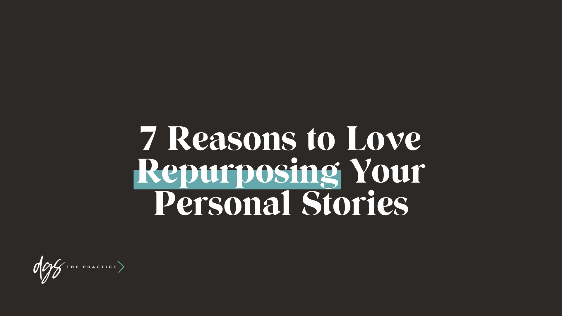 7 Reasons to Love Repurposing Your Personal Stories